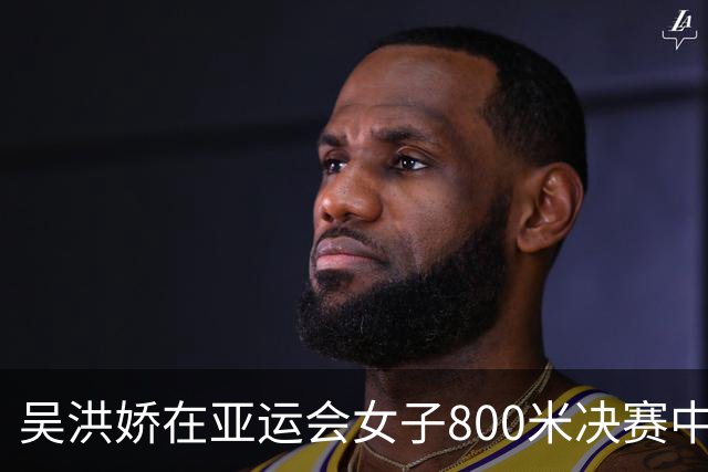 吴洪娇在亚运会女子800米决赛中闪耀夺冠