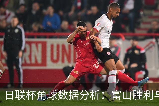 日联杯角球数据分析：富山胜利与浦和红钻表现对比