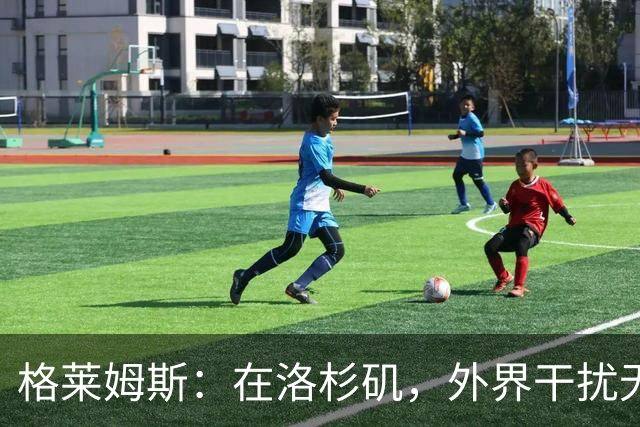 格莱姆斯：在洛杉矶，外界干扰无法动摇我们的决心